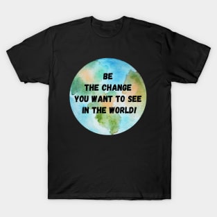 Be the Change you want to see in the World - Mahatma Gandhi T-Shirt